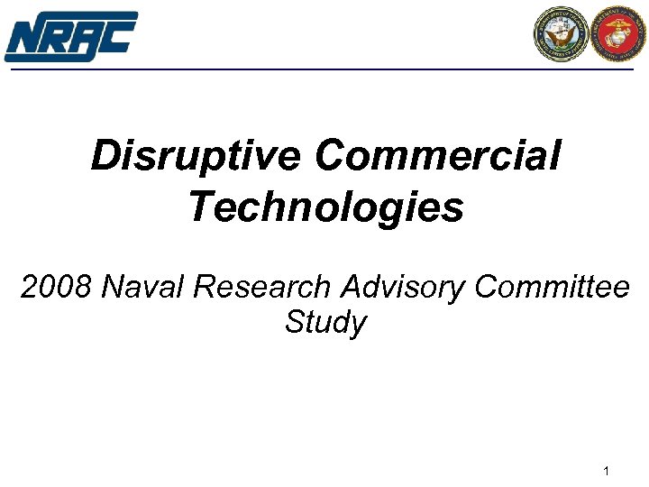 Disruptive Commercial Technologies 2008 Naval Research Advisory Committee Study 1 