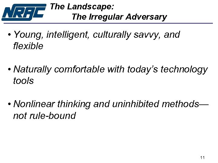 The Landscape: The Irregular Adversary • Young, intelligent, culturally savvy, and flexible • Naturally