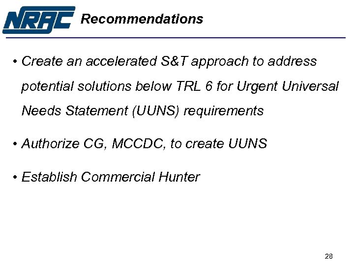 Recommendations • Create an accelerated S&T approach to address potential solutions below TRL 6