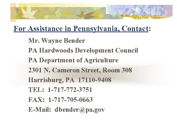 For Assistance in Pennsylvania, Contact: Mr. Wayne Bender PA Hardwoods Development Council PA Department