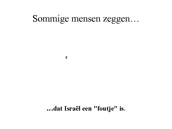 Sommige mensen zeggen… …dat Israël een 