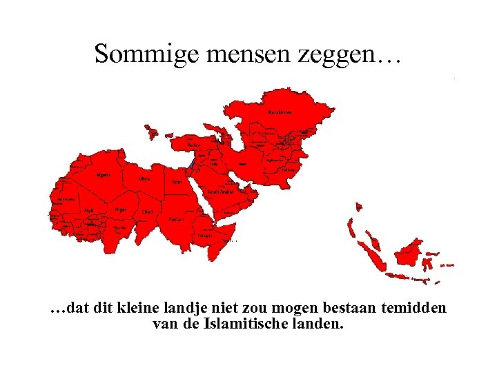 Sommige mensen zeggen… …dat dit kleine landje niet zou mogen bestaan temidden van de