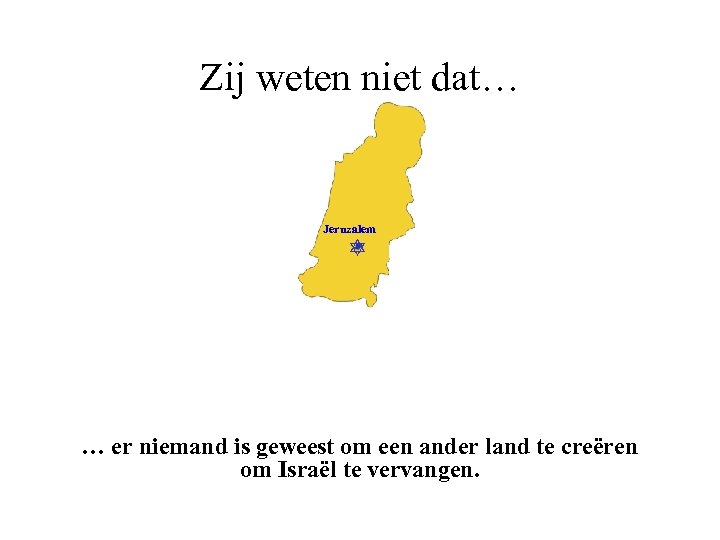 Zij weten niet dat… Jeruzalem … er niemand is geweest om een ander land