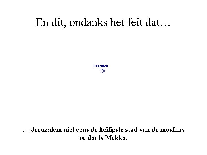 En dit, ondanks het feit dat… Jeruzalem niet eens de heiligste stad van de