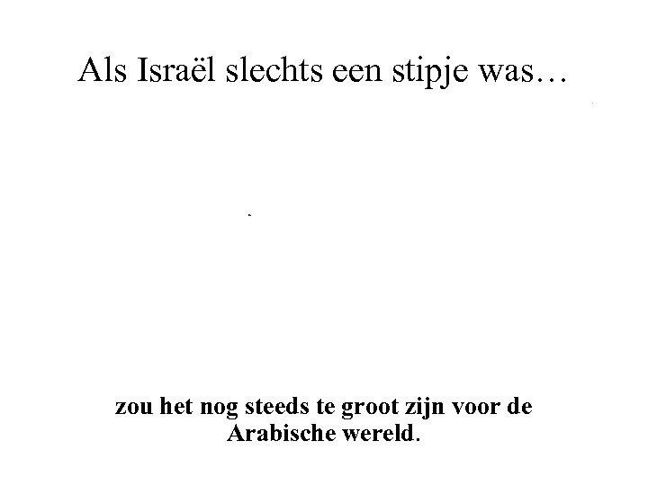 Als Israël slechts een stipje was… zou het nog steeds te groot zijn voor