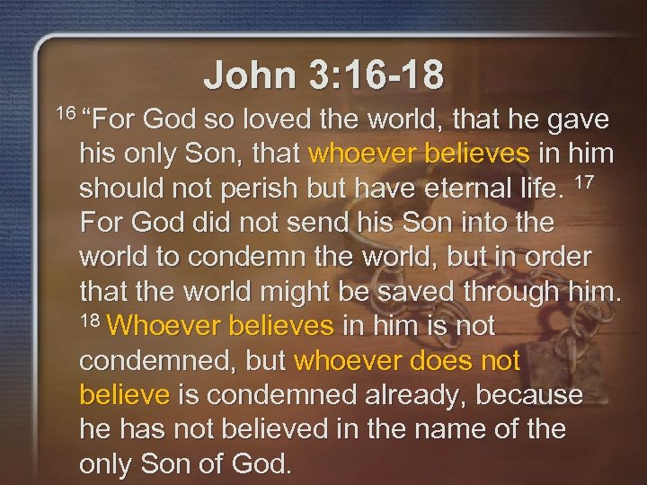 John 3: 16 -18 16 “For God so loved the world, that he gave