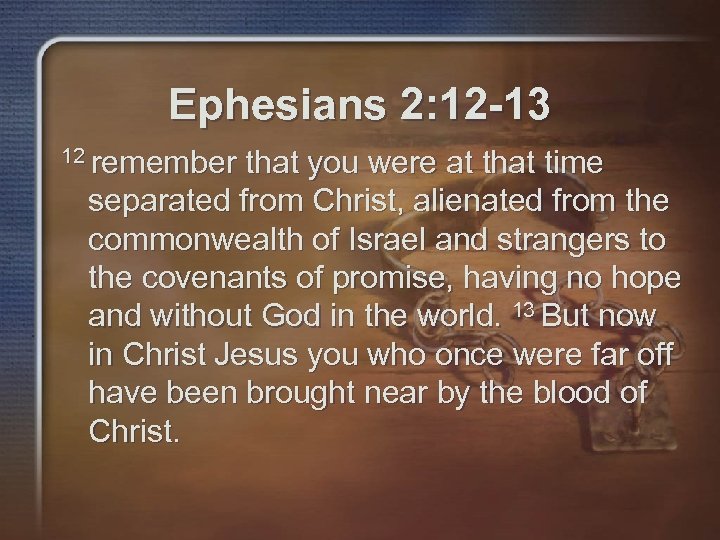 Ephesians 2: 12 -13 12 remember that you were at that time separated from