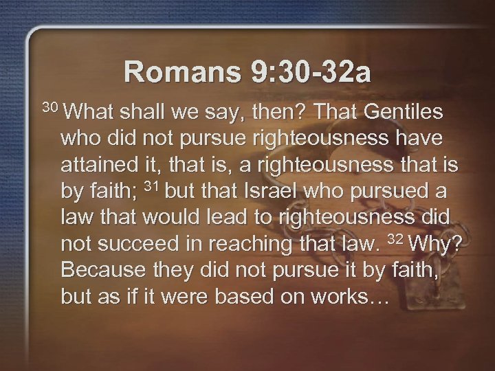 Romans 9: 30 -32 a 30 What shall we say, then? That Gentiles who