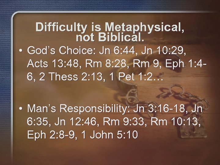 Difficulty is Metaphysical, not Biblical. • God’s Choice: Jn 6: 44, Jn 10: 29,