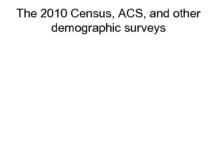 The 2010 Census, ACS, and other demographic surveys 