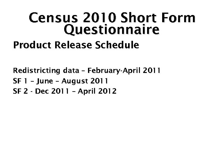 Census 2010 Short Form Questionnaire Product Release Schedule Redistricting data – February-April 2011 SF