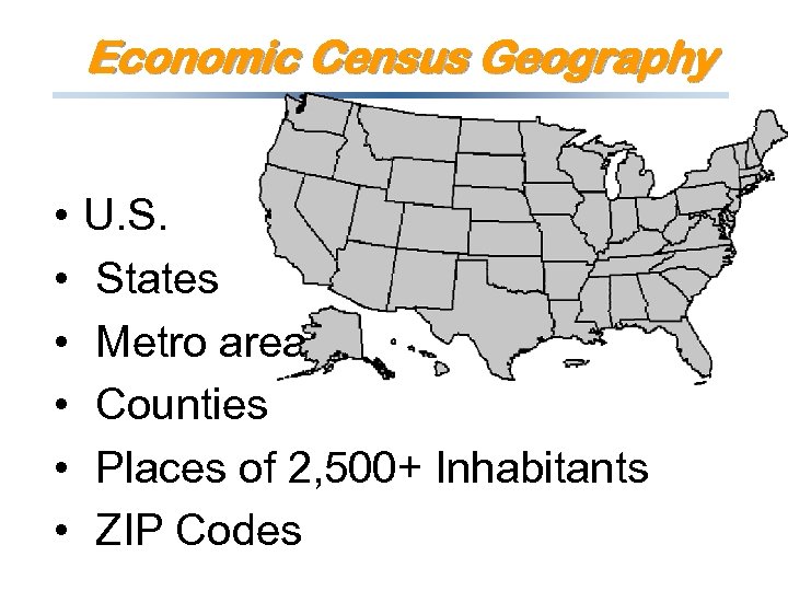 Economic Census Geography • • • U. S. States Metro areas Counties Places of