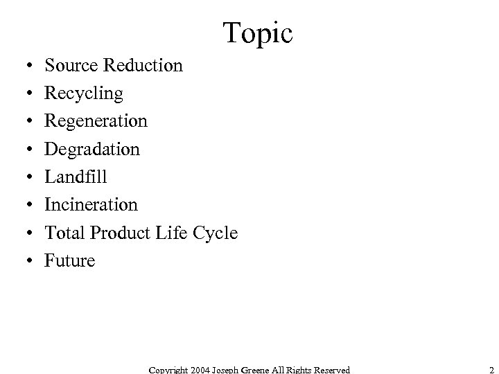 Topic • • Source Reduction Recycling Regeneration Degradation Landfill Incineration Total Product Life Cycle