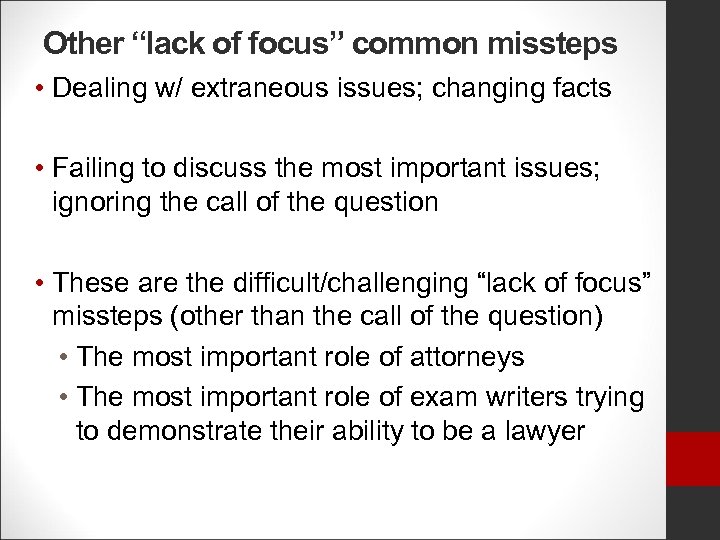 Other “lack of focus” common missteps • Dealing w/ extraneous issues; changing facts •