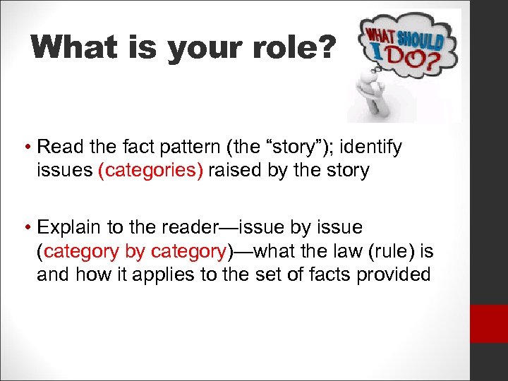 What is your role? • Read the fact pattern (the “story”); identify issues (categories)