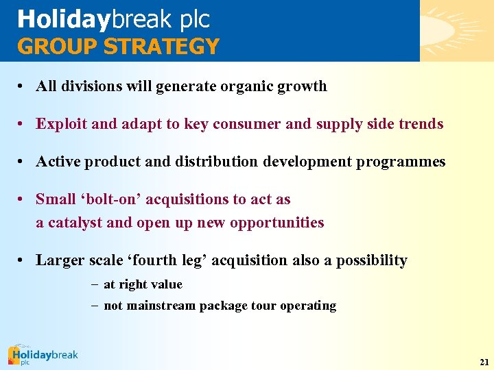 Holidaybreak plc GROUP STRATEGY • All divisions will generate organic growth • Exploit and