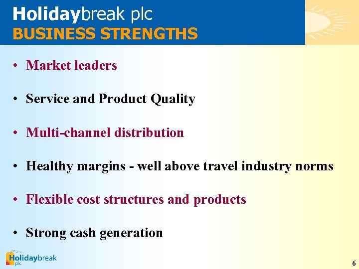 Holidaybreak plc BUSINESS STRENGTHS • Market leaders • Service and Product Quality • Multi-channel
