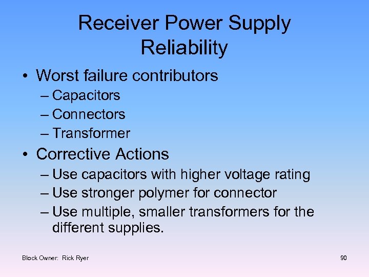 Receiver Power Supply Reliability • Worst failure contributors – Capacitors – Connectors – Transformer