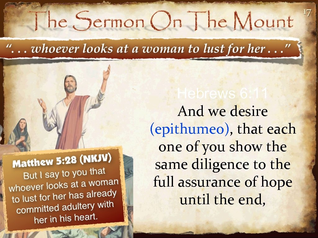 17 Hebrews 6: 11 And we desire (epithumeo), that each one of you show