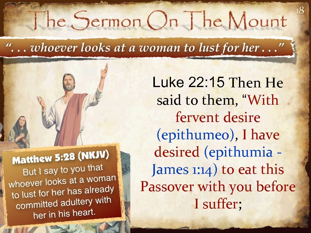 18 Luke 22: 15 Then He said to them, “With fervent desire (epithumeo), I