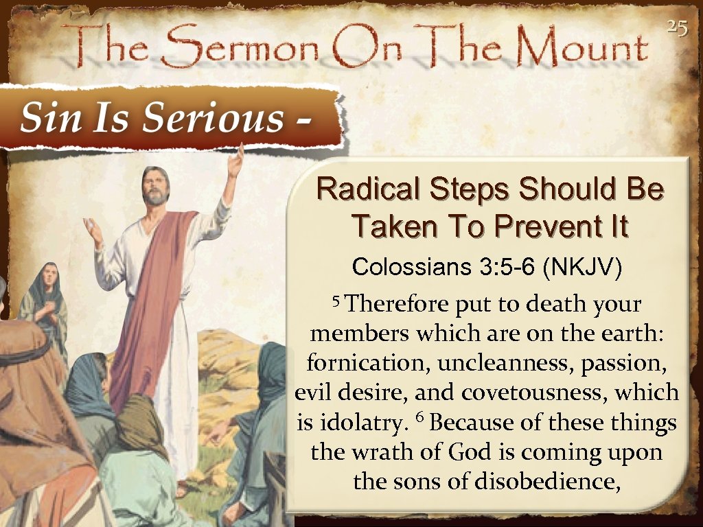 25 Radical Steps Should Be Taken To Prevent It Colossians 3: 5 -6 (NKJV)