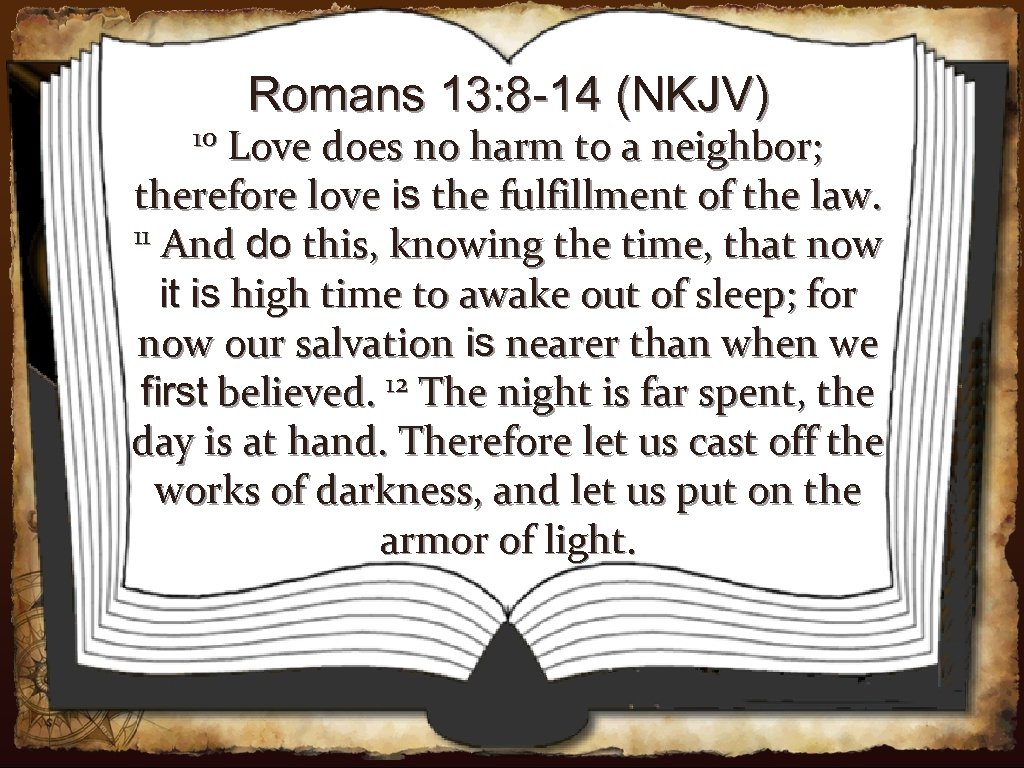 Romans 13: 8 -14 (NKJV) Love does no harm to a neighbor; therefore love