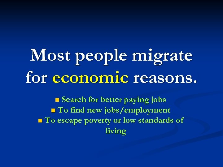 Most people migrate for economic reasons. Search for better paying jobs n To find