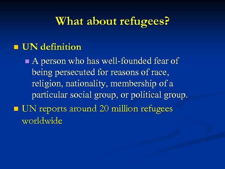 What about refugees? n UN definition n A person who has well-founded fear of