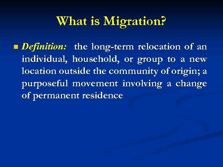 What is Migration? n Definition: the long-term relocation of an individual, household, or group