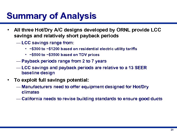 Summary of Analysis • All three Hot/Dry A/C designs developed by ORNL provide LCC