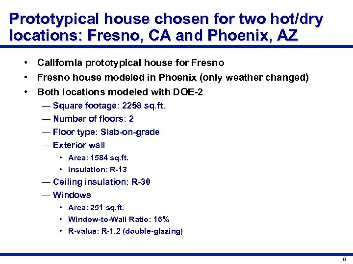 Prototypical house chosen for two hot/dry locations: Fresno, CA and Phoenix, AZ • California