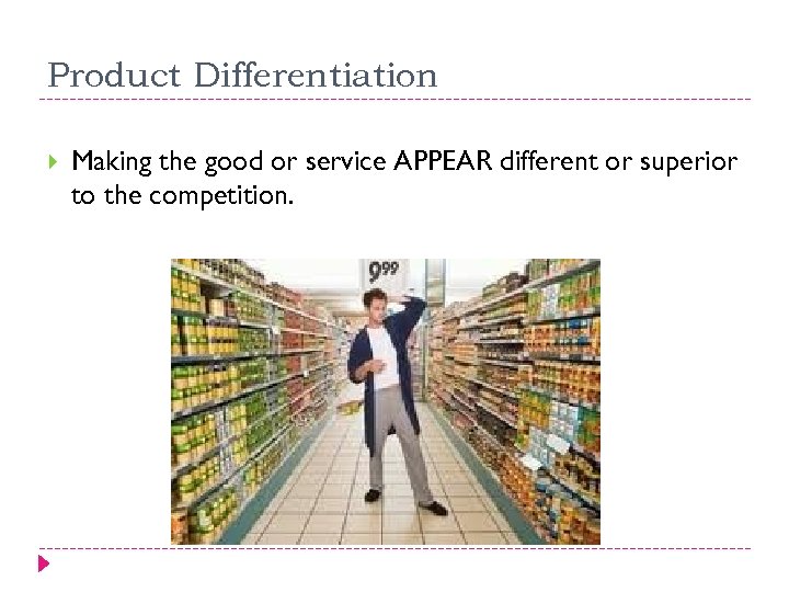 Product Differentiation Making the good or service APPEAR different or superior to the competition.