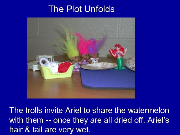 The Plot Unfolds The trolls invite Ariel to share the watermelon with them --