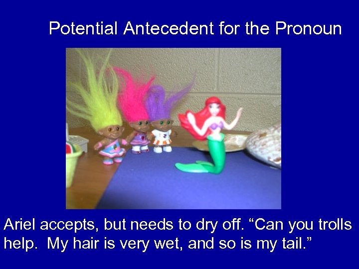 Potential Antecedent for the Pronoun Ariel accepts, but needs to dry off. “Can you