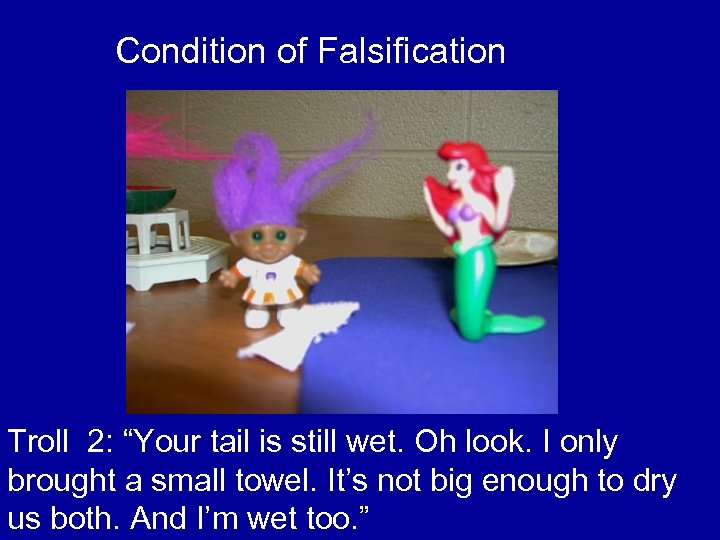 Condition of Falsification Troll 2: “Your tail is still wet. Oh look. I only