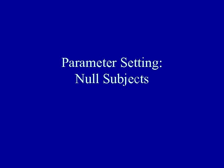 Parameter Setting: Null Subjects 