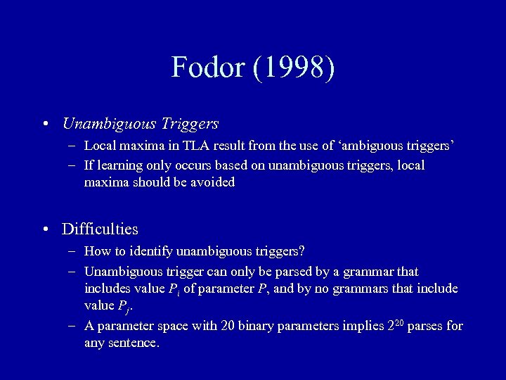 Fodor (1998) • Unambiguous Triggers – Local maxima in TLA result from the use