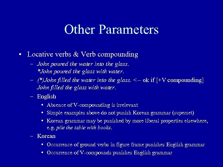 Other Parameters • Locative verbs & Verb compounding – John poured the water into