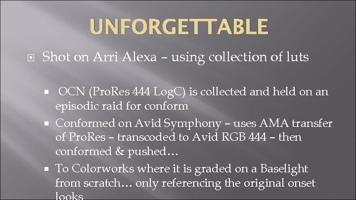 UNFORGETTABLE Shot on Arri Alexa – using collection of luts OCN (Pro. Res 444