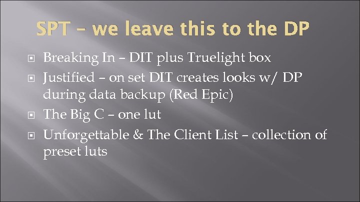 SPT – we leave this to the DP Breaking In – DIT plus Truelight