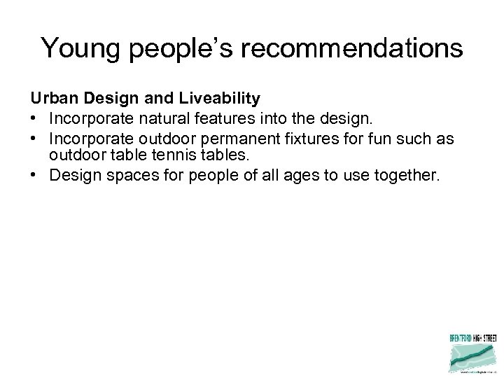 Young people’s recommendations Urban Design and Liveability • Incorporate natural features into the design.