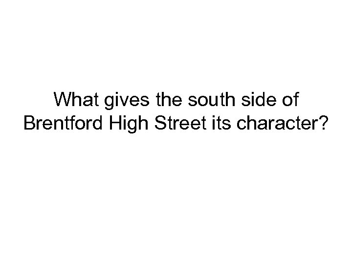 What gives the south side of Brentford High Street its character? 