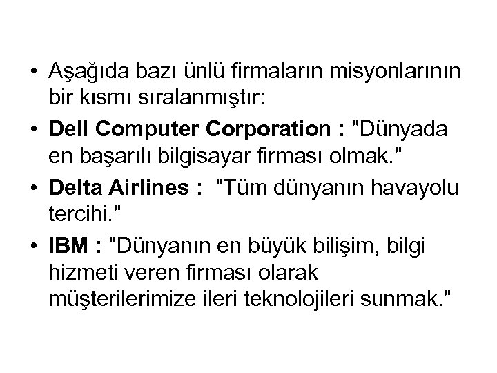  • Aşağıda bazı ünlü firmaların misyonlarının bir kısmı sıralanmıştır: • Dell Computer Corporation