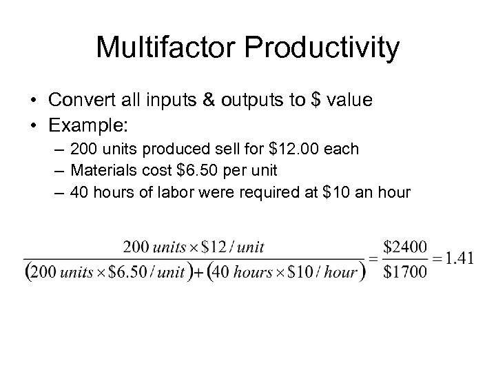 Multifactor Productivity • Convert all inputs & outputs to $ value • Example: –