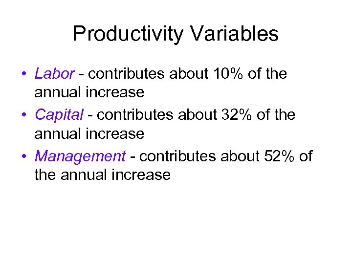 Productivity Variables • Labor - contributes about 10% of the annual increase • Capital