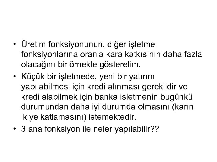  • Üretim fonksiyonunun, diğer işletme fonksiyonlarına oranla kara katkısının daha fazla olacağını bir