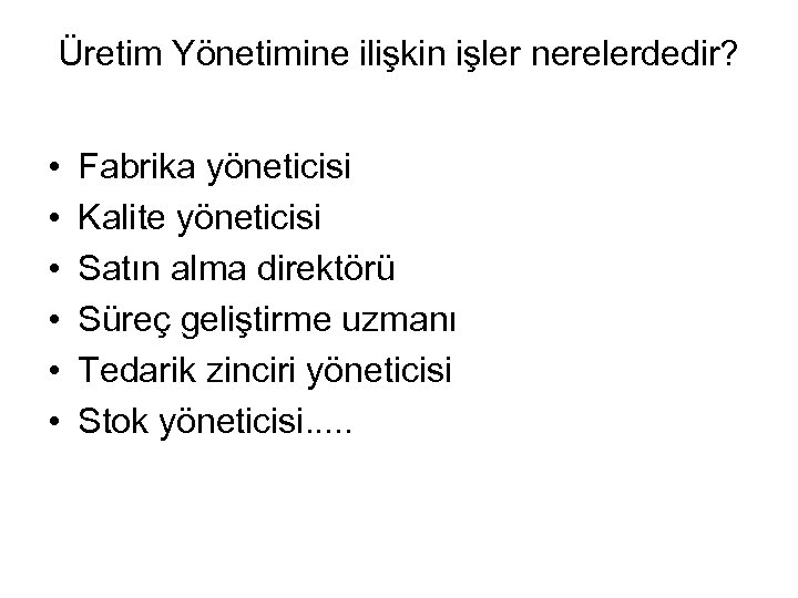 Üretim Yönetimine ilişkin işler nerelerdedir? • • • Fabrika yöneticisi Kalite yöneticisi Satın alma