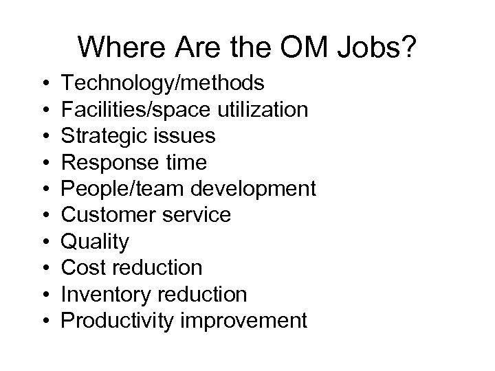 Where Are the OM Jobs? • • • Technology/methods Facilities/space utilization Strategic issues Response