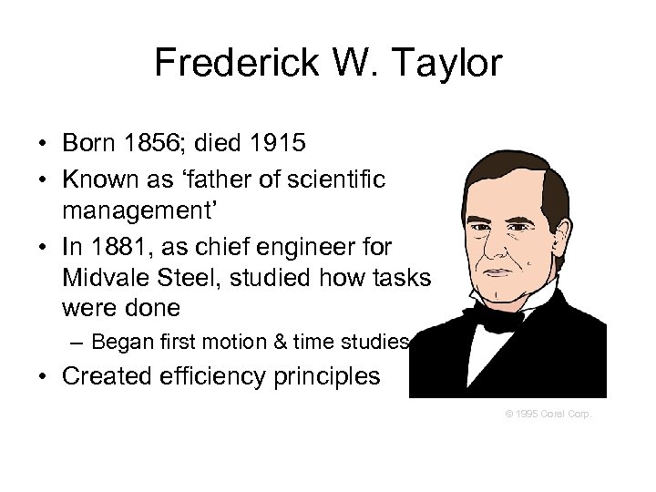 Frederick W. Taylor • Born 1856; died 1915 • Known as ‘father of scientific