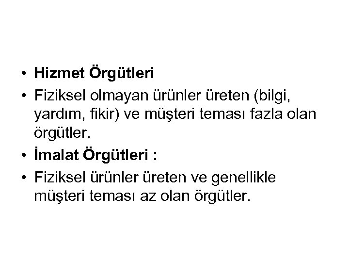  • Hizmet Örgütleri • Fiziksel olmayan ürünler üreten (bilgi, yardım, fikir) ve müşteri